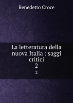 La letteratura della nuova Italia : saggi critici. 2