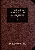 La letteratura della nuova Italia : saggi critici. 3