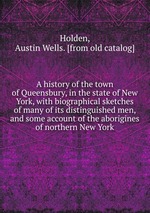 A history of the town of Queensbury, in the state of New York, with biographical sketches of many of its distinguished men, and some account of the aborigines of northern New York