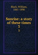 Sunrise: a story of these times. 3