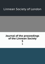 Journal of the proceedings of the Linnean Society. 5