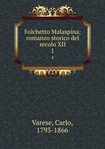 Folchetto Malaspina; romanzo storico del secolo XII. 1