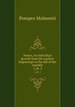 Venice, its individual growth from the earliest beginnings to the fall of the republic. 1, pt. 2