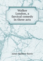 Walker London, a farcical comedy in three acts