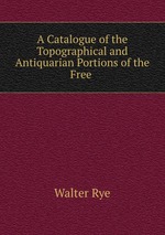 A Catalogue of the Topographical and Antiquarian Portions of the Free