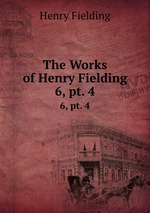The Works of Henry Fielding. 6, pt. 4