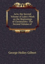 Acts, the Second Volume of Luke`s Work on the Beginnings of Christianity: The Second Volume of