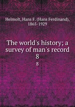 The world`s history; a survey of man`s record. 8
