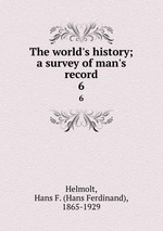 The world`s history; a survey of man`s record. 6