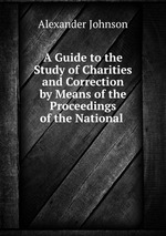 A Guide to the Study of Charities and Correction by Means of the Proceedings of the National