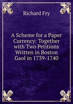 A Scheme for a Paper Currency: Together with Two Petitions Written in Boston Gaol in 1739-1740