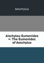 Aischylou Eumenides =: The Eumenides of Aeschylus