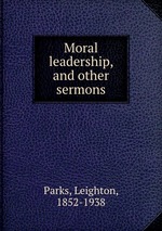 Moral leadership, and other sermons