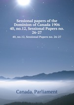 Sessional papers of the Dominion of Canada 1906. 40, no.12, Sessional Papers no. 26-27