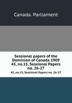 Sessional papers of the Dominion of Canada 1909. 43, no.15, Sessional Papers no. 26-27