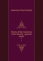 Tracts of the American Tract Society : general series. 7