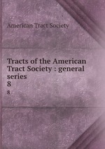 Tracts of the American Tract Society : general series. 8