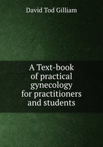 A Text-book of practical gynecology for practitioners and students