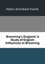 Browning`s England: A Study of English Influences in Browning