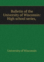 Bulletin of the University of Wisconsin: High school series,