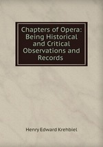 Chapters of Opera: Being Historical and Critical Observations and Records