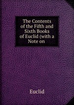 The Contents of the Fifth and Sixth Books of Euclid (with a Note on
