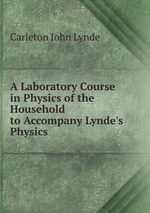 A Laboratory Course in Physics of the Household to Accompany Lynde`s Physics