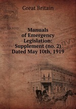 Manuals of Emergency Legislation: Supplement (no. 2) Dated May 10th, 1919