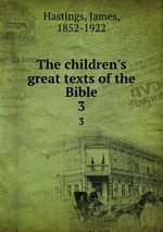 The children`s great texts of the Bible. 3