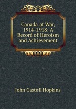 Canada at War, 1914-1918: A Record of Heroism and Achievement