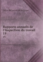 Rapports annuels de l`Inspection du travail. 19