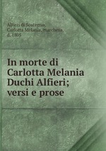 In morte di Carlotta Melania Duchi Alfieri; versi e prose