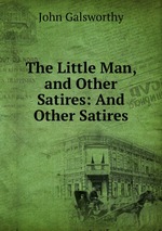 The Little Man, and Other Satires: And Other Satires