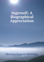 Ingersoll: A Biographical Appreciation