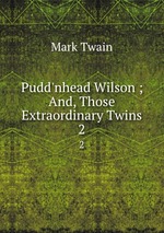 Pudd`nhead Wilson ; And, Those Extraordinary Twins. 2