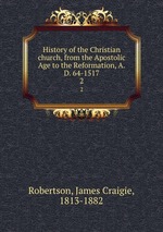 History of the Christian church, from the Apostolic Age to the Reformation, A.D. 64-1517. 2