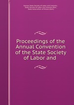 Proceedings of the Annual Convention of the State Society of Labor and