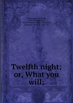 Twelfth night; or, What you will;