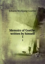 Memoirs of Goethe: written by himself. 1