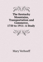 The Kentucky Mountains, Transportation and Commerce, 1750 to 1911: A Study