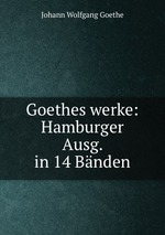 Goethes werke: Hamburger Ausg. in 14 Bnden