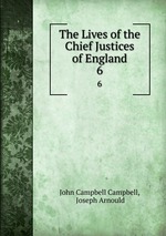 The Lives of the Chief Justices of England. 6