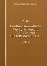 Goethes smmtliche Werke: in vierzig Bnden, mit 40 Stahlstichen. Bd 1