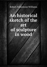 An historical sketch of the art of sculpture in wood