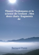 Thierri Tiedemann et la science de l`enfant ; Mes deux chats: fragments de