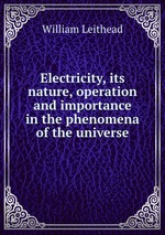 Electricity, its nature, operation and importance in the phenomena of the universe