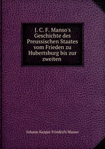 J. C. F. Manso`s Geschichte des Preussischen Staates vom Frieden zu Hubertsburg bis zur zweiten
