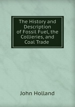 The History and Description of Fossil Fuel, the Collieries, and Coal Trade