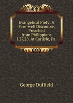 Evangelical Piety: A Fare-well Discourse, Preached from Philippians I.27,28. At Carlisle, Pa