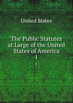 The Public Statutes at Large of the United States of America. 1